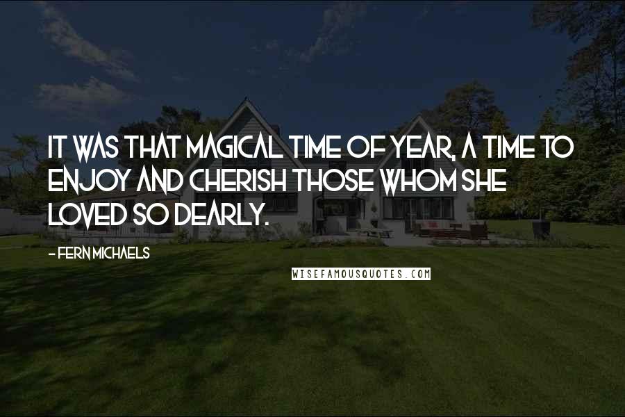 Fern Michaels Quotes: It was that magical time of year, a time to enjoy and cherish those whom she loved so dearly.