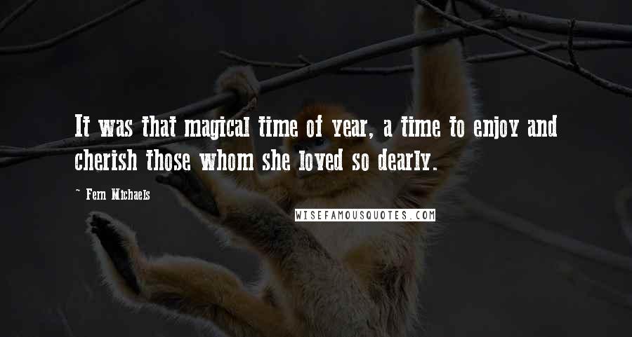 Fern Michaels Quotes: It was that magical time of year, a time to enjoy and cherish those whom she loved so dearly.