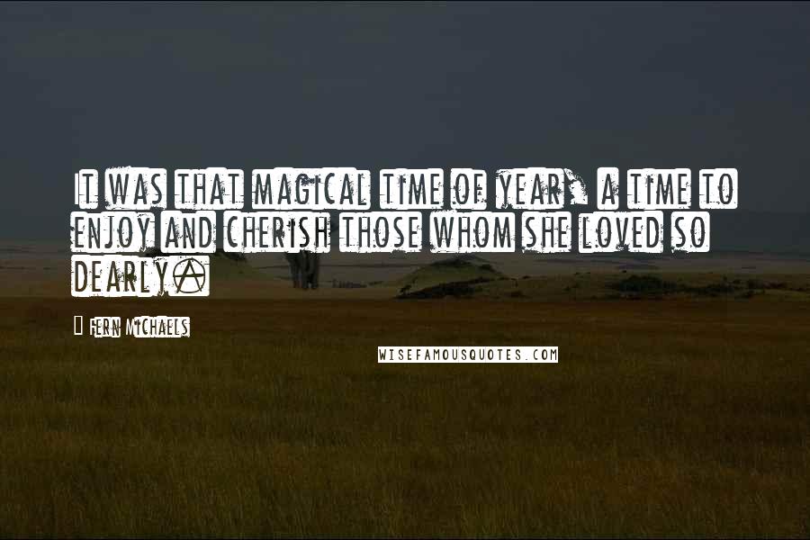 Fern Michaels Quotes: It was that magical time of year, a time to enjoy and cherish those whom she loved so dearly.
