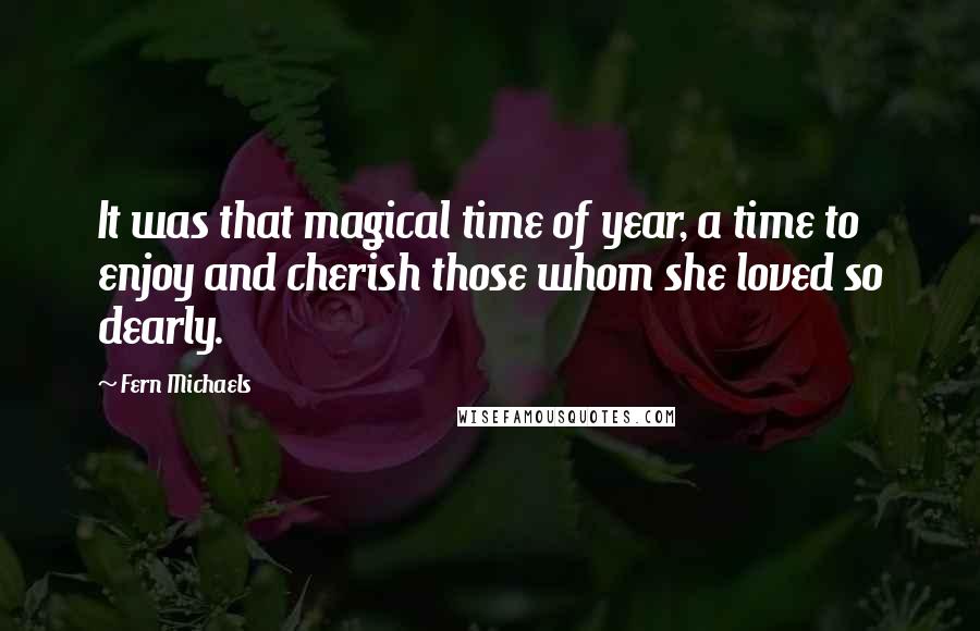 Fern Michaels Quotes: It was that magical time of year, a time to enjoy and cherish those whom she loved so dearly.