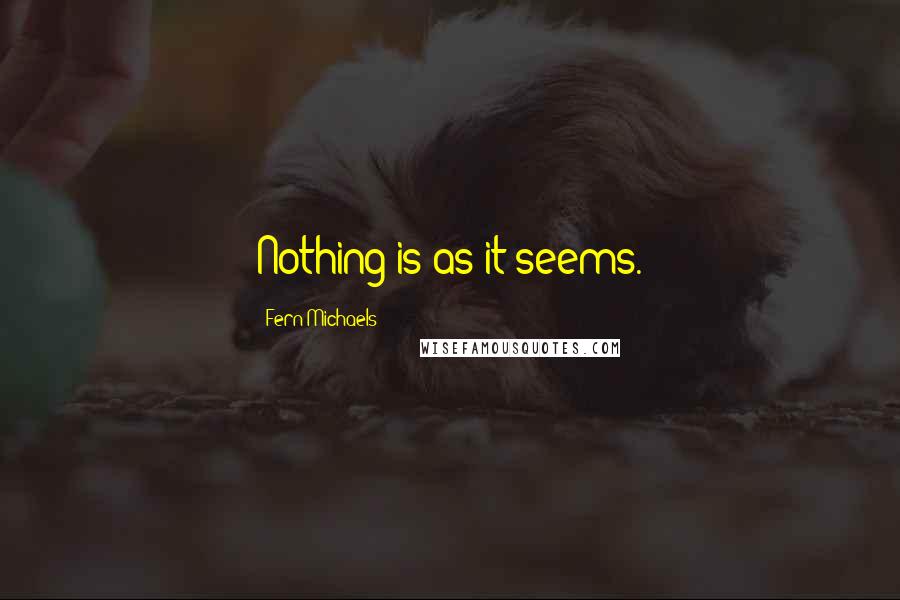 Fern Michaels Quotes: Nothing is as it seems.