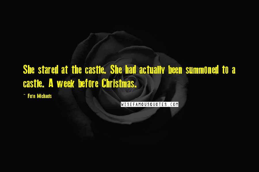 Fern Michaels Quotes: She stared at the castle. She had actually been summoned to a castle. A week before Christmas.