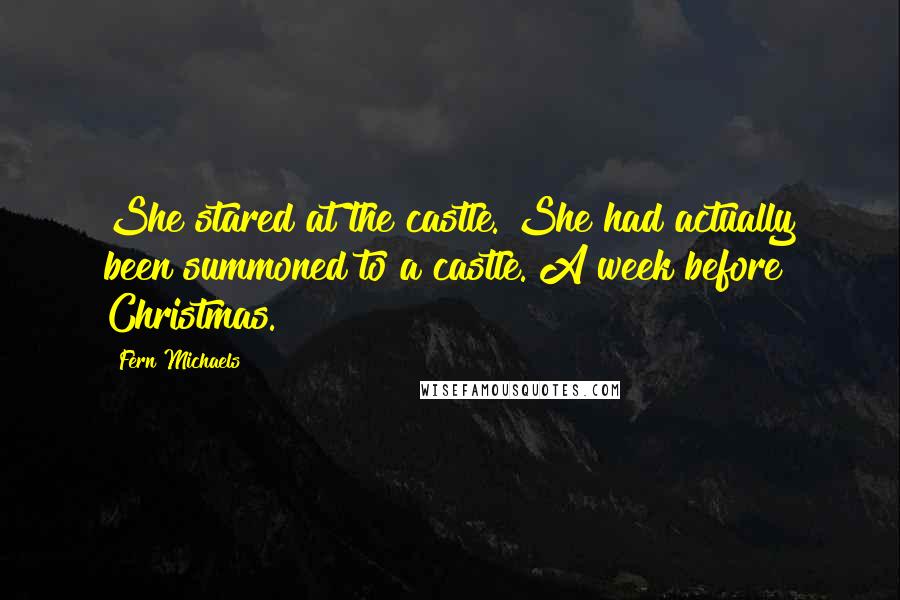 Fern Michaels Quotes: She stared at the castle. She had actually been summoned to a castle. A week before Christmas.
