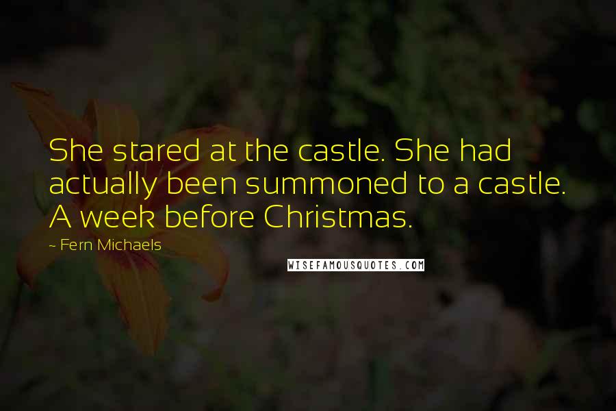 Fern Michaels Quotes: She stared at the castle. She had actually been summoned to a castle. A week before Christmas.