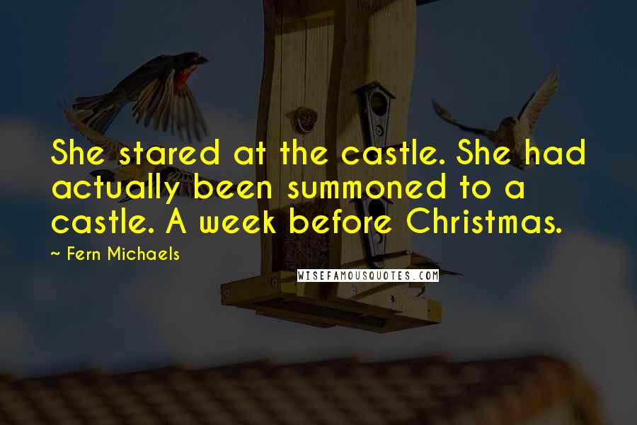 Fern Michaels Quotes: She stared at the castle. She had actually been summoned to a castle. A week before Christmas.