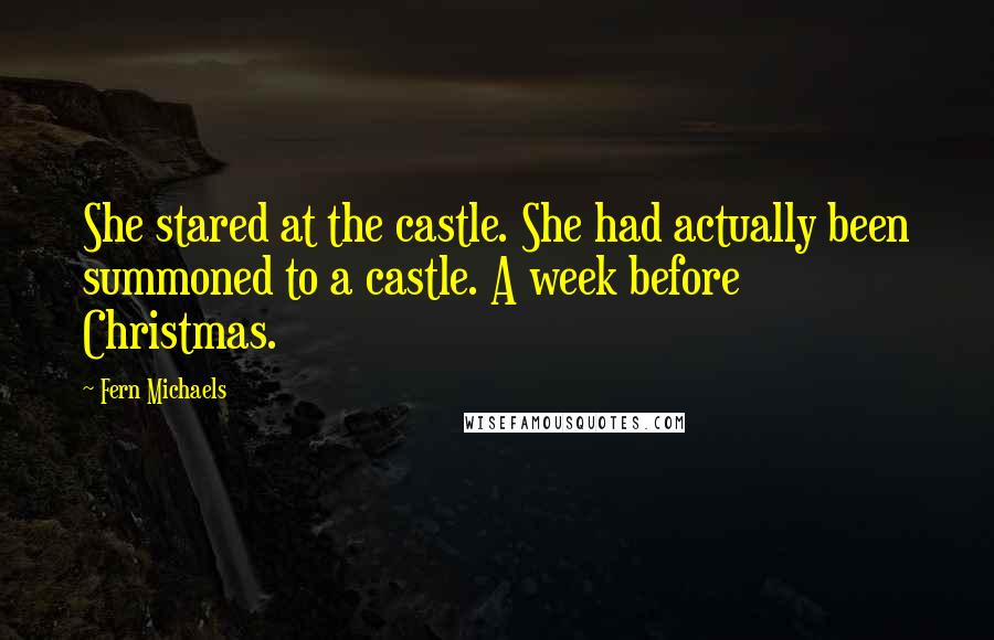 Fern Michaels Quotes: She stared at the castle. She had actually been summoned to a castle. A week before Christmas.