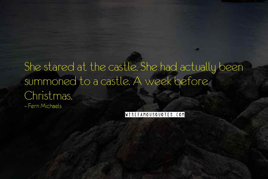 Fern Michaels Quotes: She stared at the castle. She had actually been summoned to a castle. A week before Christmas.