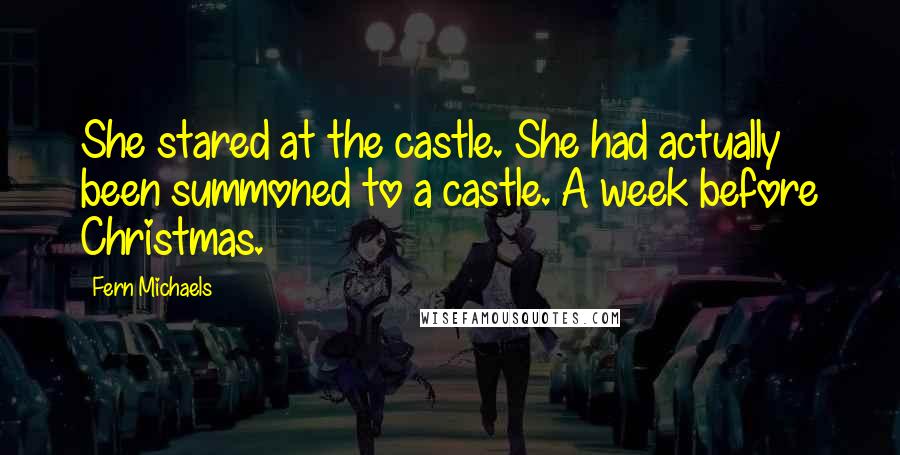 Fern Michaels Quotes: She stared at the castle. She had actually been summoned to a castle. A week before Christmas.