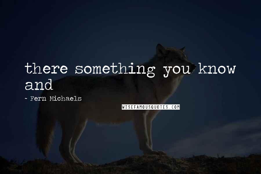 Fern Michaels Quotes: there something you know and