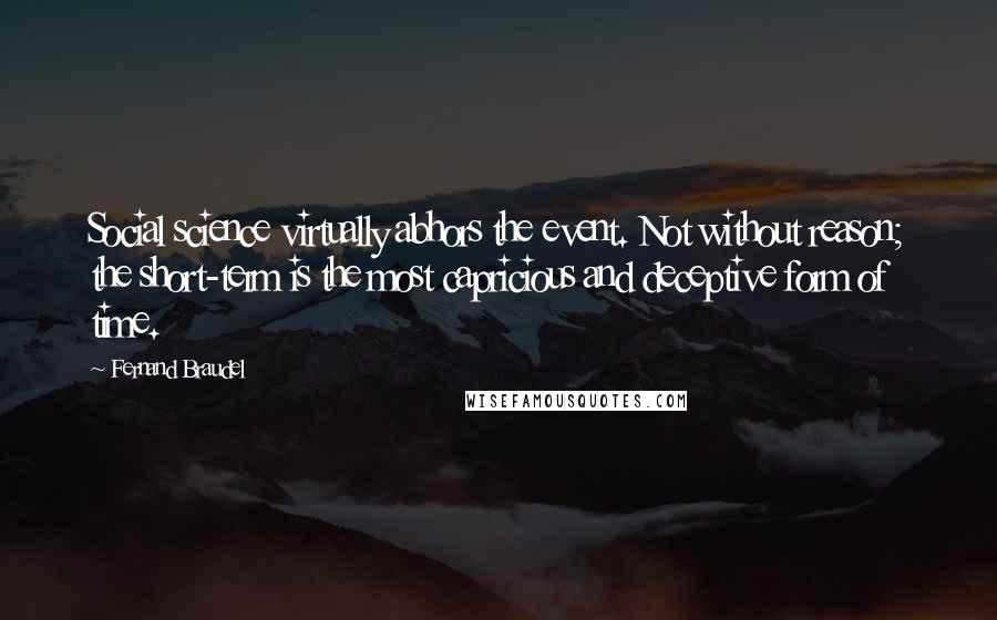 Fernand Braudel Quotes: Social science virtually abhors the event. Not without reason; the short-term is the most capricious and deceptive form of time.