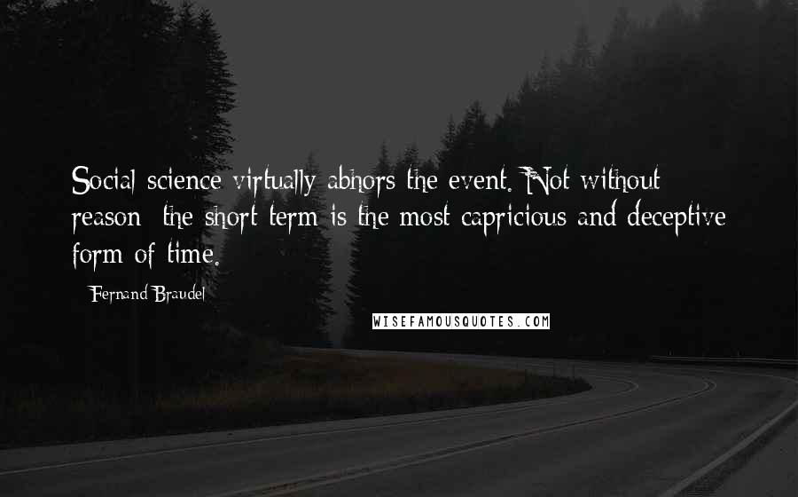 Fernand Braudel Quotes: Social science virtually abhors the event. Not without reason; the short-term is the most capricious and deceptive form of time.