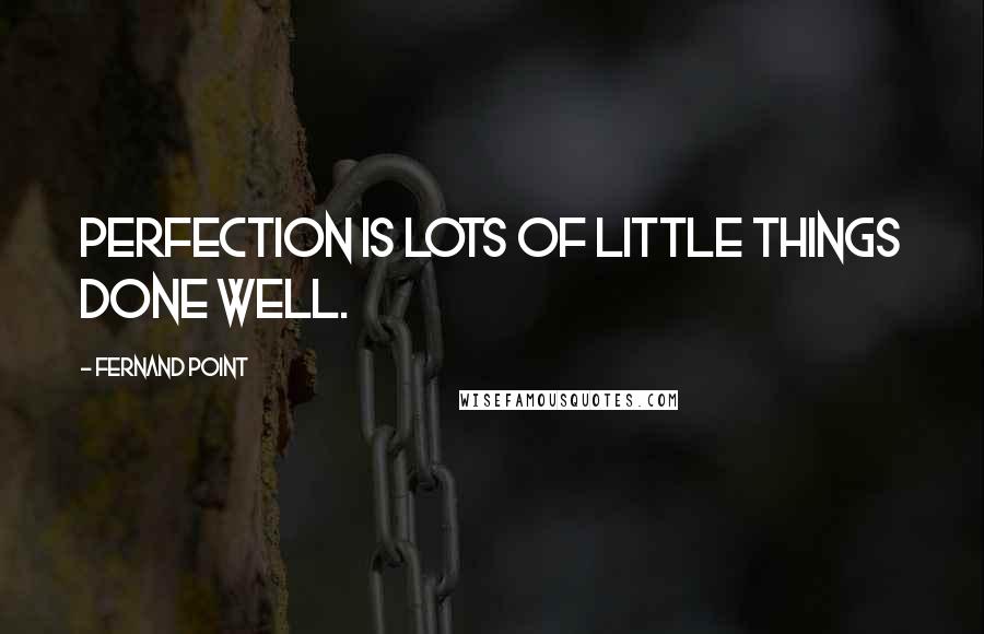 Fernand Point Quotes: Perfection is lots of little things done well.