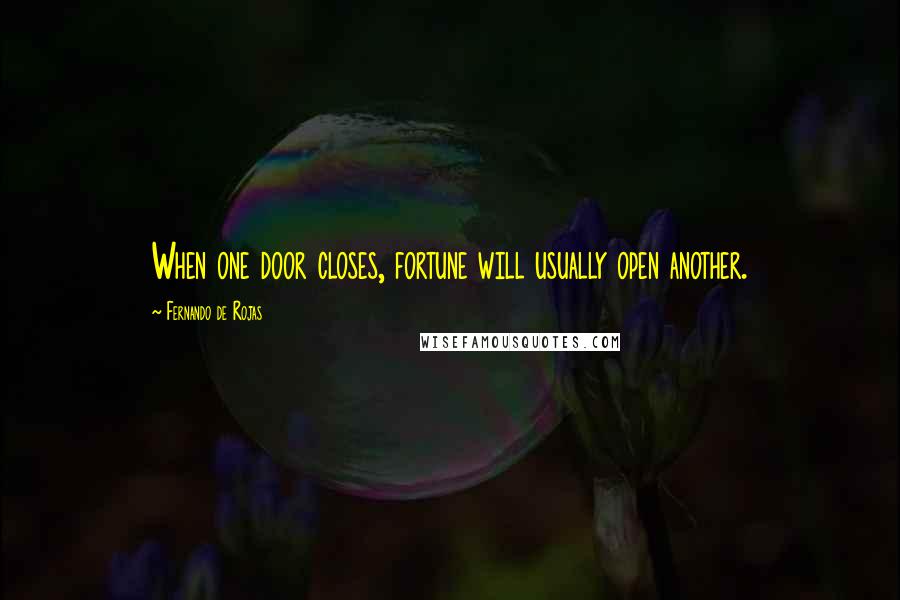 Fernando De Rojas Quotes: When one door closes, fortune will usually open another.