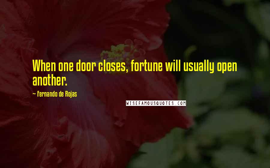 Fernando De Rojas Quotes: When one door closes, fortune will usually open another.