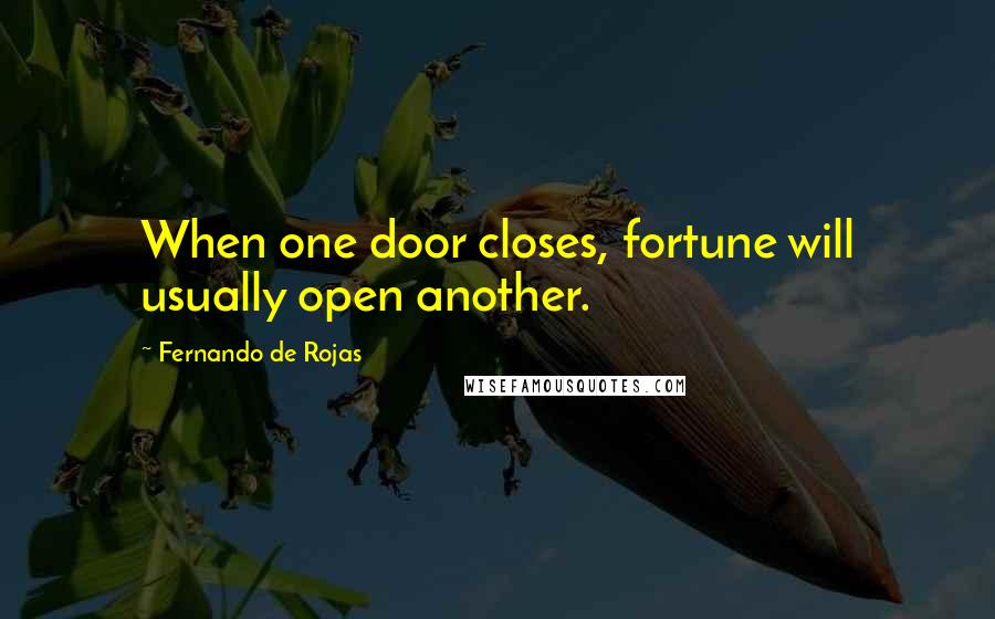 Fernando De Rojas Quotes: When one door closes, fortune will usually open another.