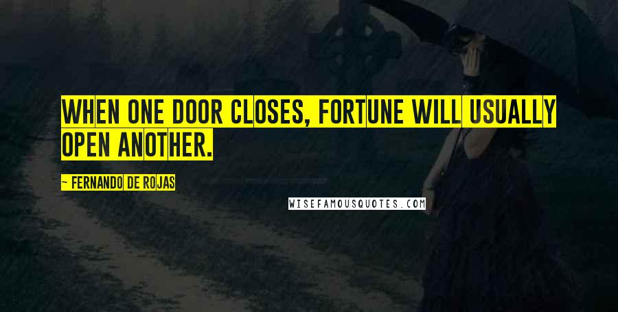 Fernando De Rojas Quotes: When one door closes, fortune will usually open another.