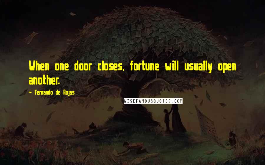 Fernando De Rojas Quotes: When one door closes, fortune will usually open another.