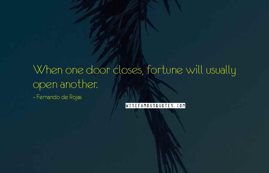 Fernando De Rojas Quotes: When one door closes, fortune will usually open another.
