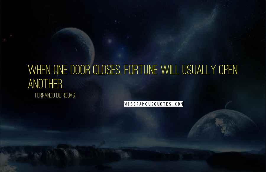 Fernando De Rojas Quotes: When one door closes, fortune will usually open another.