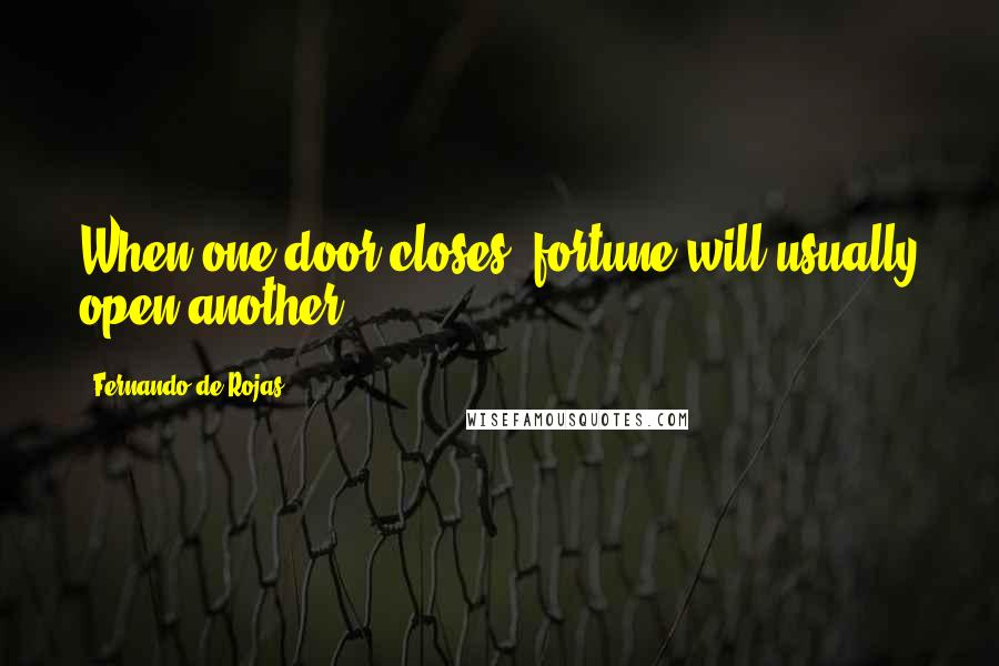 Fernando De Rojas Quotes: When one door closes, fortune will usually open another.