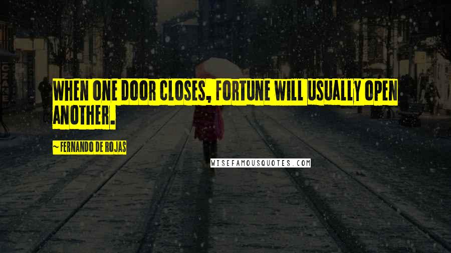 Fernando De Rojas Quotes: When one door closes, fortune will usually open another.