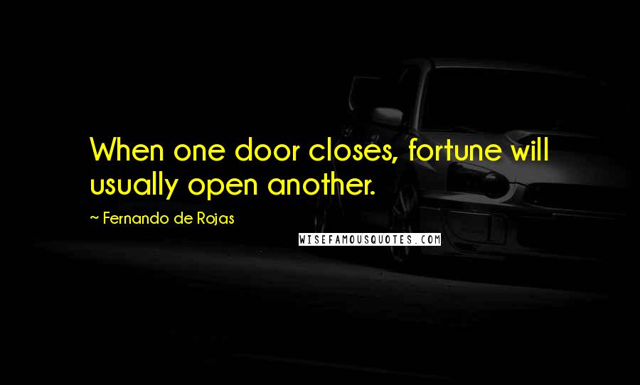 Fernando De Rojas Quotes: When one door closes, fortune will usually open another.