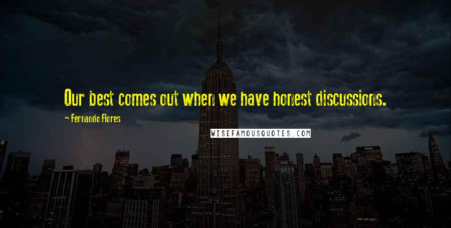 Fernando Flores Quotes: Our best comes out when we have honest discussions.