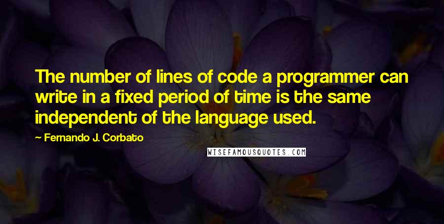 Fernando J. Corbato Quotes: The number of lines of code a programmer can write in a fixed period of time is the same independent of the language used.