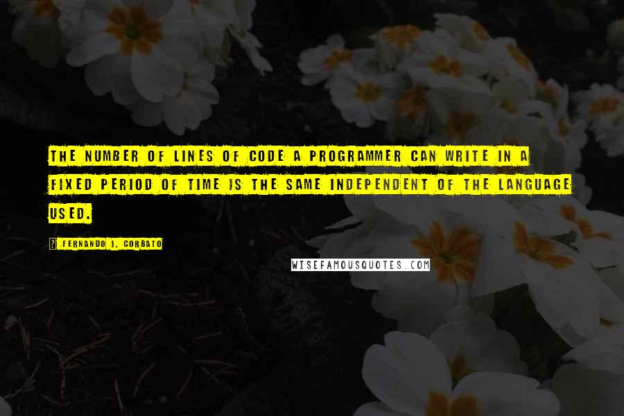 Fernando J. Corbato Quotes: The number of lines of code a programmer can write in a fixed period of time is the same independent of the language used.