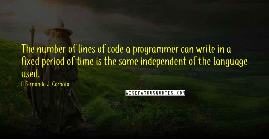 Fernando J. Corbato Quotes: The number of lines of code a programmer can write in a fixed period of time is the same independent of the language used.