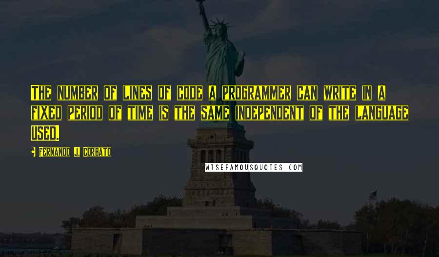 Fernando J. Corbato Quotes: The number of lines of code a programmer can write in a fixed period of time is the same independent of the language used.