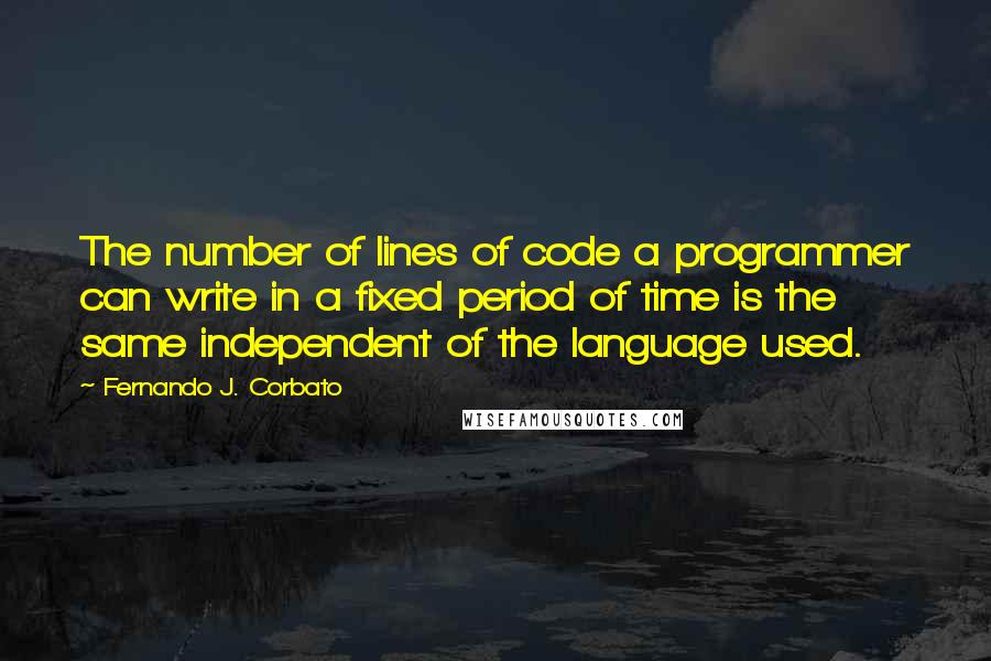 Fernando J. Corbato Quotes: The number of lines of code a programmer can write in a fixed period of time is the same independent of the language used.