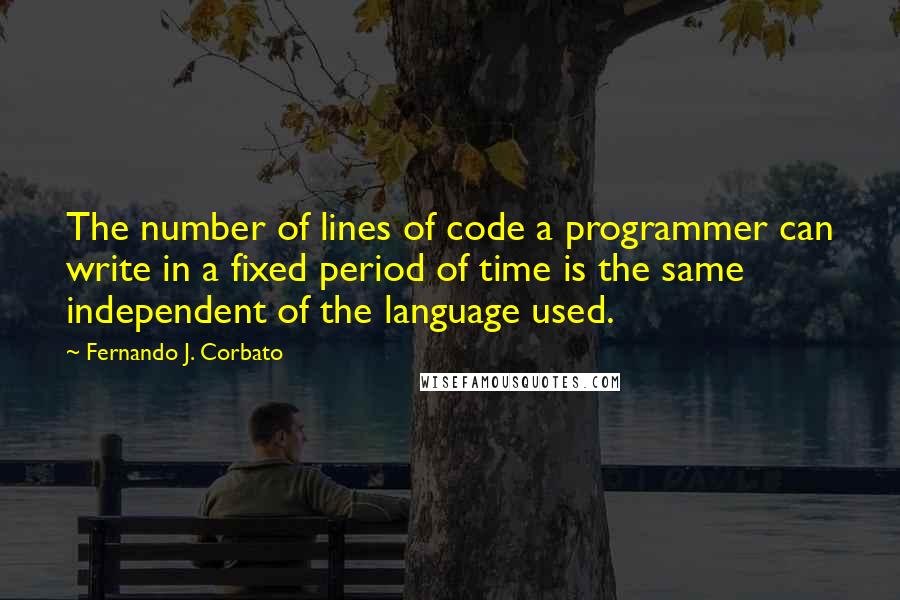 Fernando J. Corbato Quotes: The number of lines of code a programmer can write in a fixed period of time is the same independent of the language used.