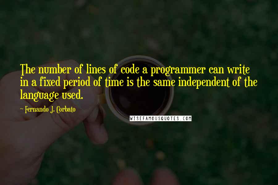 Fernando J. Corbato Quotes: The number of lines of code a programmer can write in a fixed period of time is the same independent of the language used.