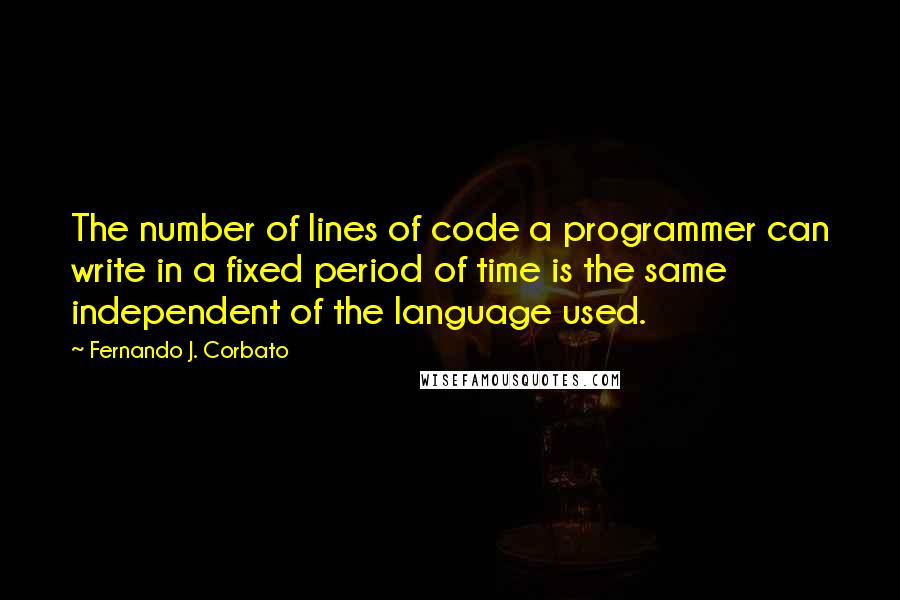 Fernando J. Corbato Quotes: The number of lines of code a programmer can write in a fixed period of time is the same independent of the language used.