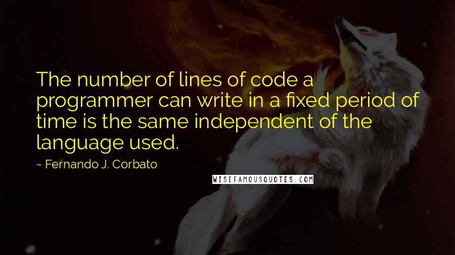 Fernando J. Corbato Quotes: The number of lines of code a programmer can write in a fixed period of time is the same independent of the language used.