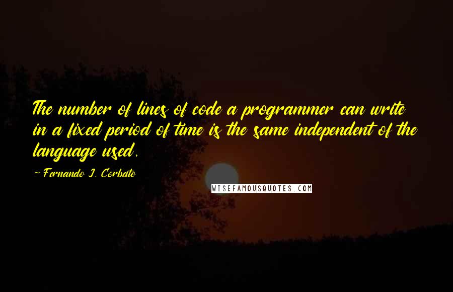 Fernando J. Corbato Quotes: The number of lines of code a programmer can write in a fixed period of time is the same independent of the language used.