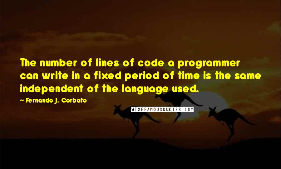 Fernando J. Corbato Quotes: The number of lines of code a programmer can write in a fixed period of time is the same independent of the language used.