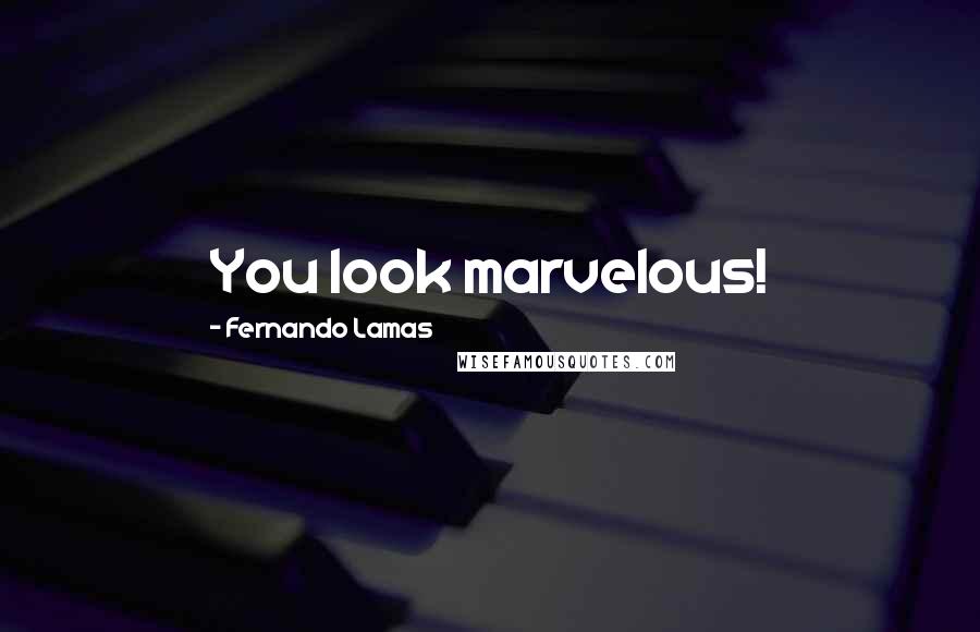 Fernando Lamas Quotes: You look marvelous!