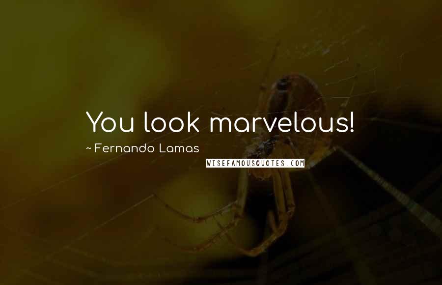 Fernando Lamas Quotes: You look marvelous!