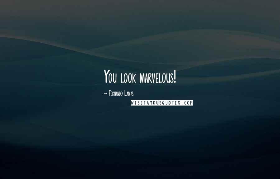 Fernando Lamas Quotes: You look marvelous!