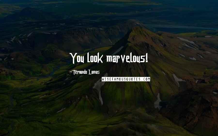 Fernando Lamas Quotes: You look marvelous!