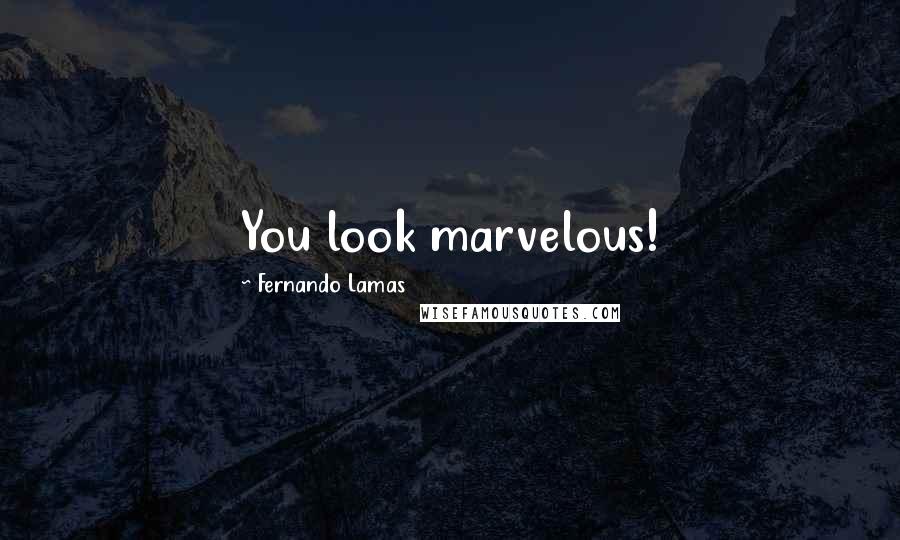 Fernando Lamas Quotes: You look marvelous!