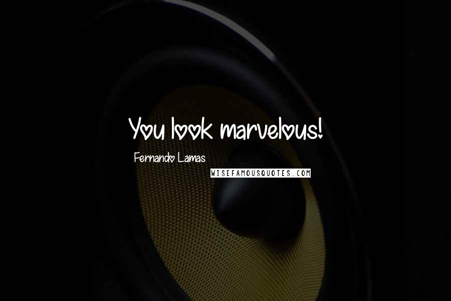 Fernando Lamas Quotes: You look marvelous!