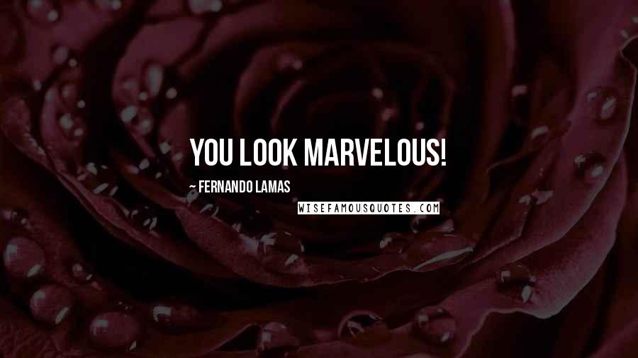 Fernando Lamas Quotes: You look marvelous!