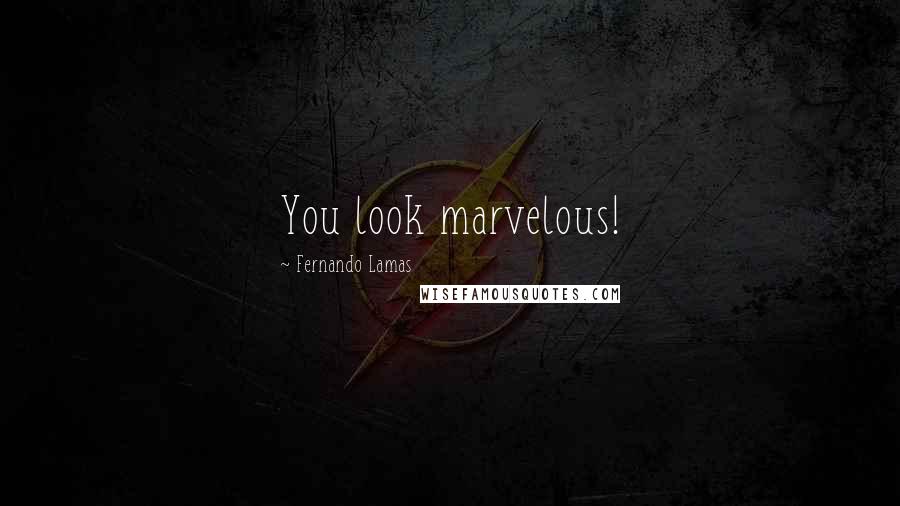 Fernando Lamas Quotes: You look marvelous!