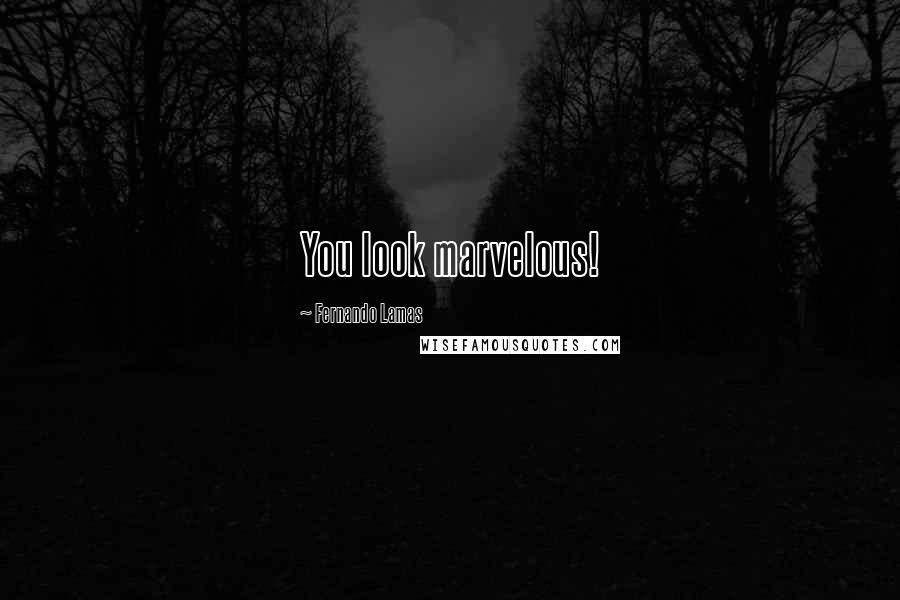 Fernando Lamas Quotes: You look marvelous!