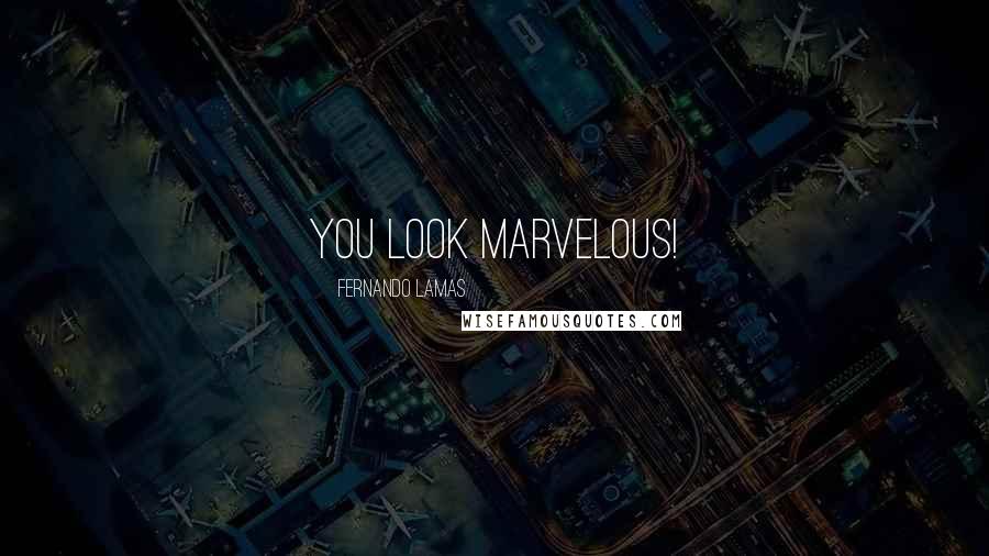 Fernando Lamas Quotes: You look marvelous!