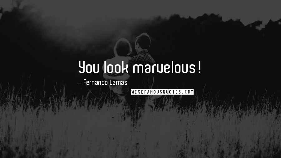 Fernando Lamas Quotes: You look marvelous!