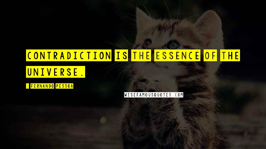 Fernando Pessoa Quotes: Contradiction is the essence of the universe.